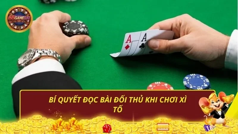 Bí quyết đọc bài đối thủ khi chơi Xì Tố