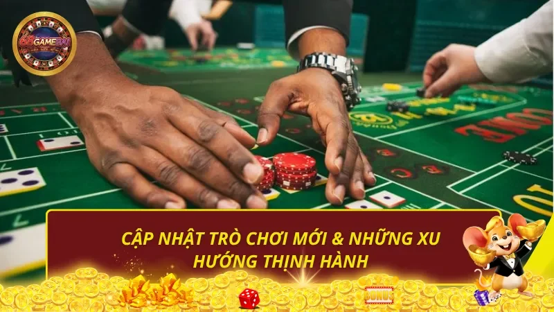 Cập nhật trò chơi mới & những xu hướng thịnh hành