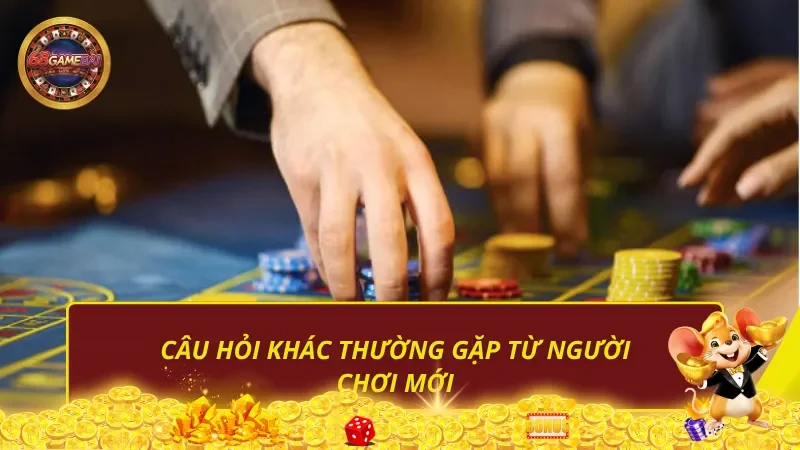 Câu hỏi khác thường gặp từ người chơi mới