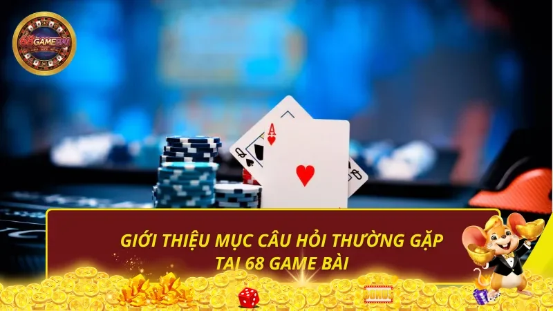 Giới thiệu mục câu hỏi thường gặp tại 68 Game Bài