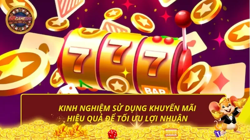 Kinh nghiệm sử dụng khuyến mãi 68 game bài hiệu quả để tối ưu lợi nhuận