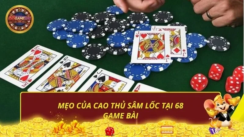 Mẹo của cao thủ Sâm Lốc tại 68 Game Bài