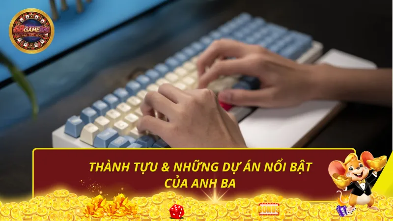 Thành tựu & những dự án nổi bật của Anh Ba